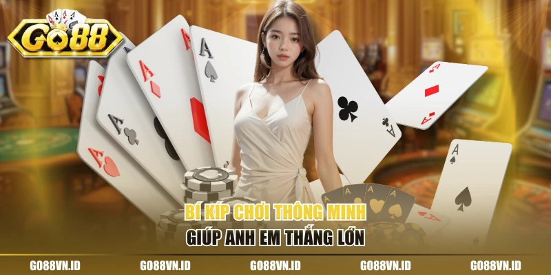 Bí kíp chơi thông minh giúp anh em thắng lớn