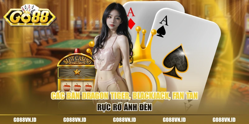 Các bàn Dragon Tiger, Blackjack, Fan Tan rực rỡ ánh đèn