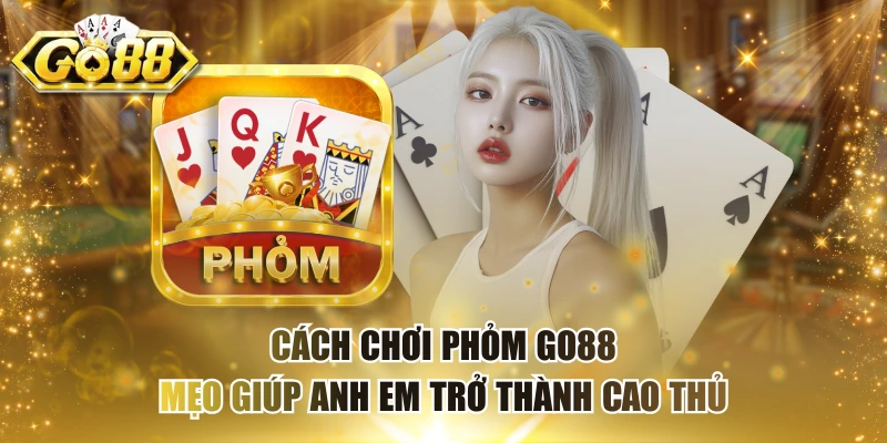Cách Chơi Phỏm Go88