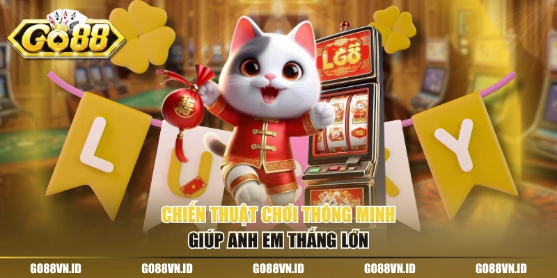 Chiến thuật chơi thông minh giúp anh em thắng lớn