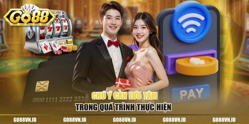 Chú ý cần lưu tâm trong quá trình thực hiện