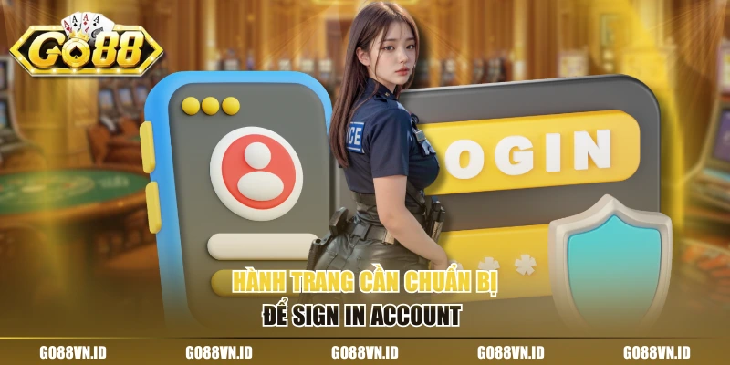 Hành trang cần chuẩn bị để sign in account