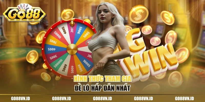 Hình thức tham gia đề lô hấp dẫn nhất