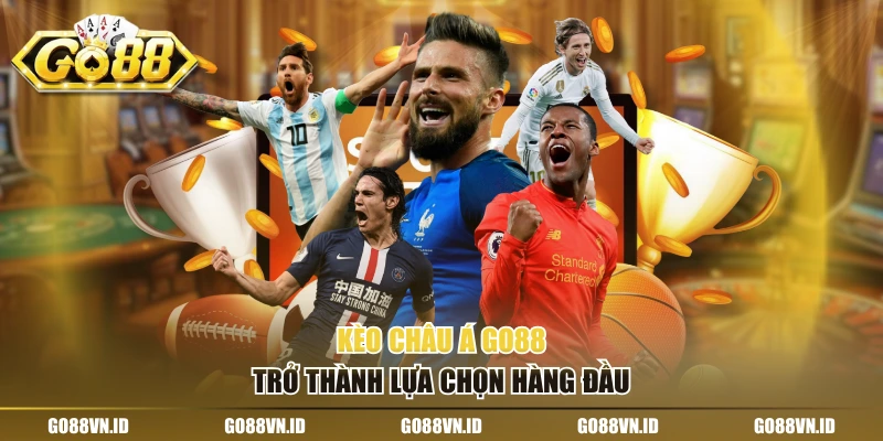 Kèo châu Á Go88 trở thành lựa chọn hàng đầu
