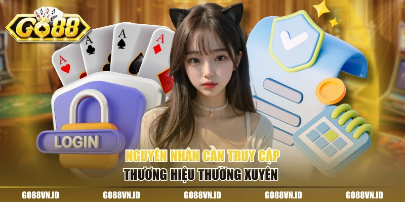 Nguyên nhân cần truy cập thương hiệu thường xuyên