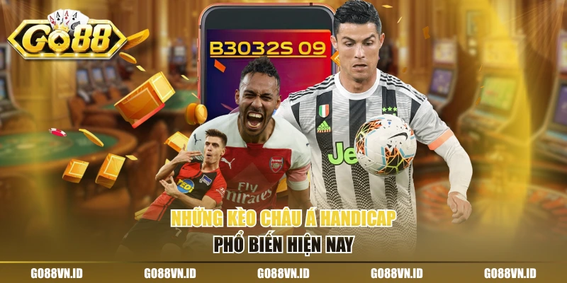 Những kèo châu Á Handicap phổ biến hiện nay